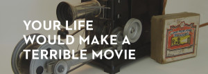 20130220_your-life-would-make-a-terrible-movie_banner_img