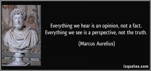 quote-everything-we-hear-is-an-opinion-not-a-fact-everything-we-see-is-a-perspective-not-the-truth-marcus-aurelius-8683